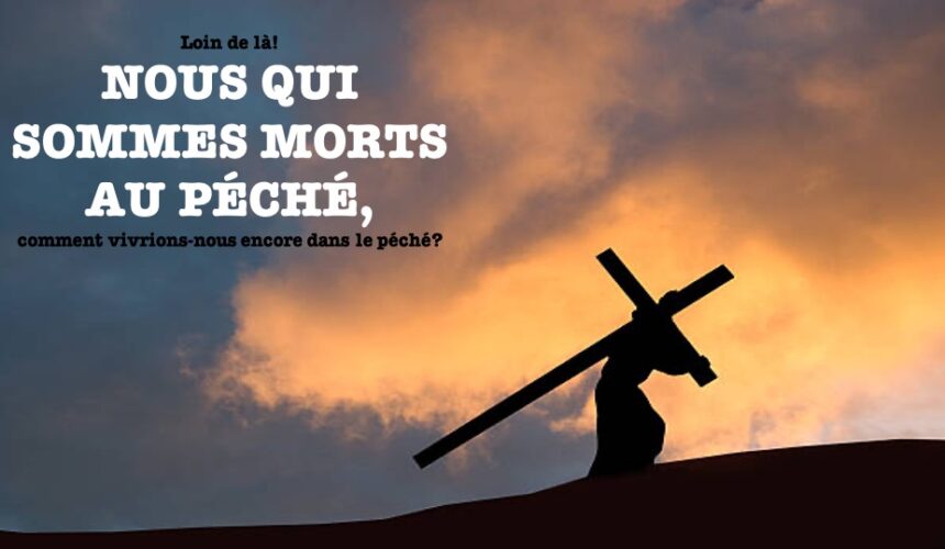 NOUS QUI SOMMES MORTS AU PÉCHÉ…