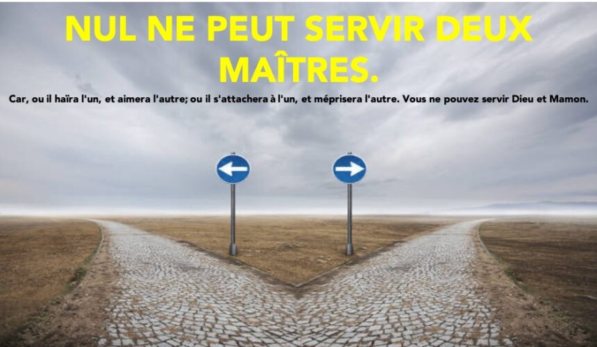 NUL NE PEUT SERVIR DEUX MAÎTRES